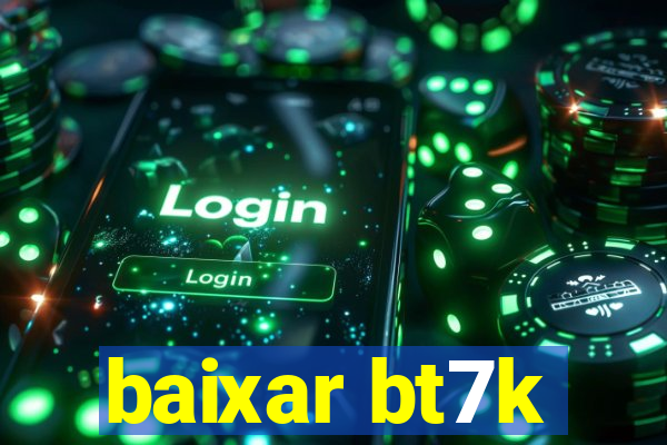 baixar bt7k